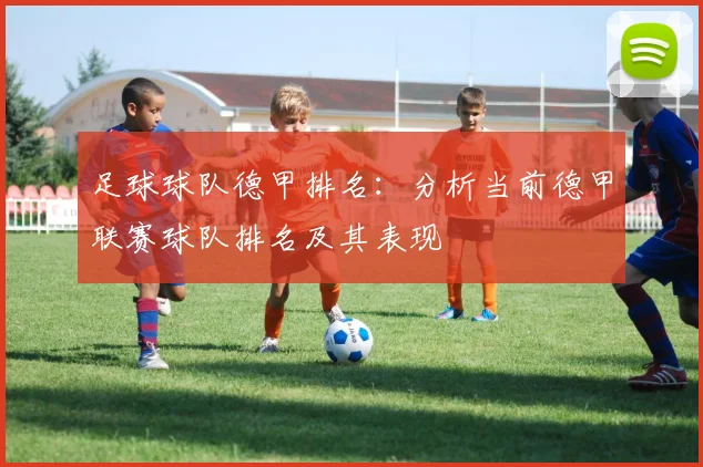 足球球队德甲排名:分析当前德甲联赛球队排名及其表现